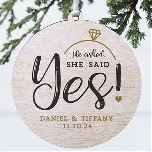 He Asked, She Said Yes! Personalized Ornament- 3.75 Wood - 1 Sided - 21714-1W