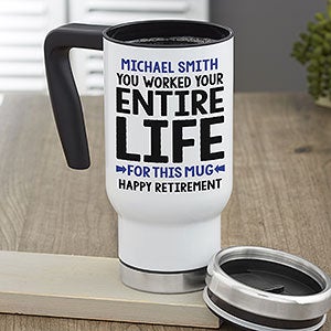 You Worked Your Entire Life For This Personalized 14 oz. Retirement Travel Mug - 29248