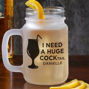 I Need A Huge COCKtail Personalized Frosted Mason Jar - 49998