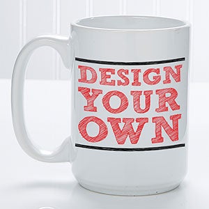 Design Your Own Custom Mug - Large 15oz