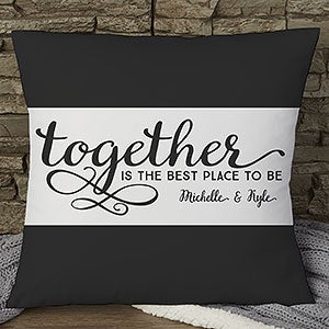 Custom 18 Pillow - Together Is The Best Place To Be