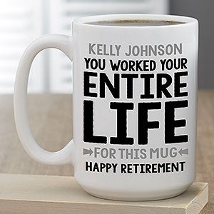 You Worked Your Entire Life For This Personalized Retirement Mug 15oz White